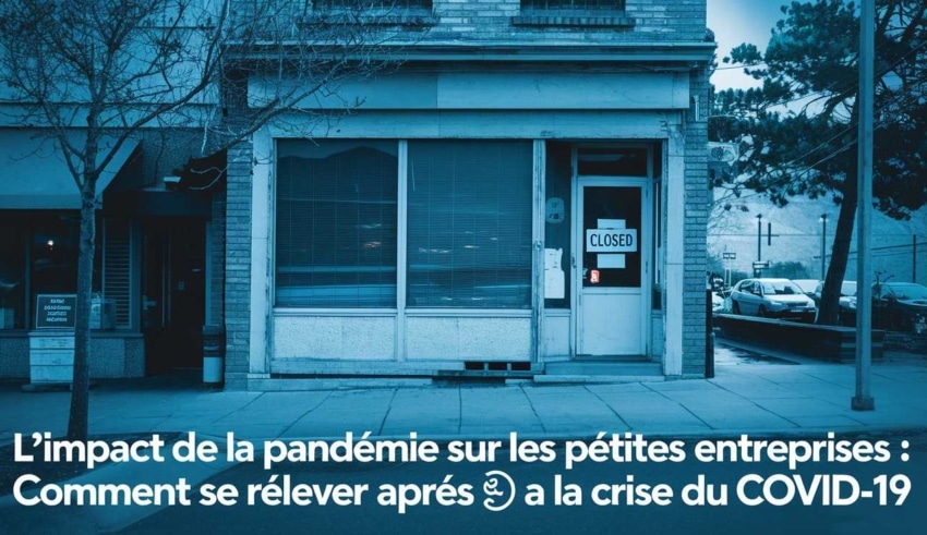 L’impact de la pand&eacute;mie sur les petites entreprises : Comment se relever apr&egrave;s la crise du COVID-19