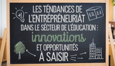 Les tendances de l’entrepreneuriat dans le secteur de l’éducation : Innovations et opportunités à saisir